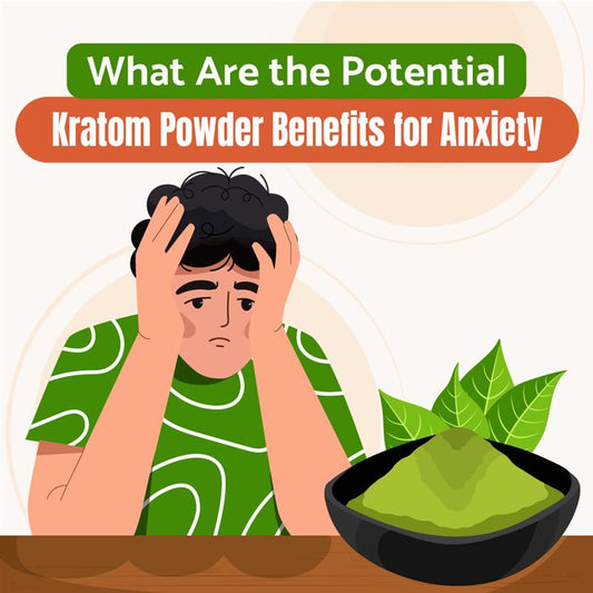 What Are the Potential Kratom Powder Benefits for Anxiety?